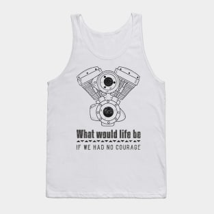 What Would Life Be If We Had No Courage Tank Top